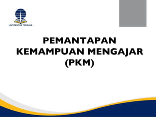 PEMANTAPAN
KEMAMPUAN MENGAJAR
       (PKM)
 