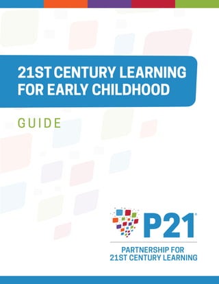 21STCENTURY LEARNING
FOR EARLY CHILDHOOD
G U I D E
 