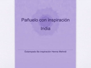 Pañuelo con inspiración
India
Estampado lila inspiración Henna Mehndi
 
