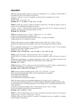 EQUILIBRIO
J2002 Una muestra de 0,831 g de SO3 se coloca en un recipiente de 1 L y se calienta a 1100 K. El SO3 se
descomp...