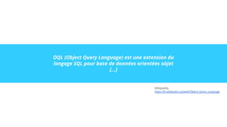 OQL (Object Query Language) est une extension du
langage SQL pour base de données orientées objet
[...]
Wikipedia,
https:/...