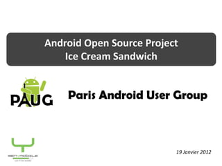 Android Open Source Project
         SEMINAIRE
    Ice Cream Sandwich
   Châteaux de la Volonière
      Présentation GENYMOBILE




                                19 Janvier 2012
 