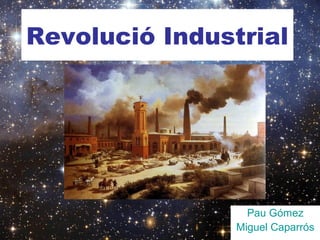 Revolució Industrial

Pau Gómez
Miguel Caparrós

 