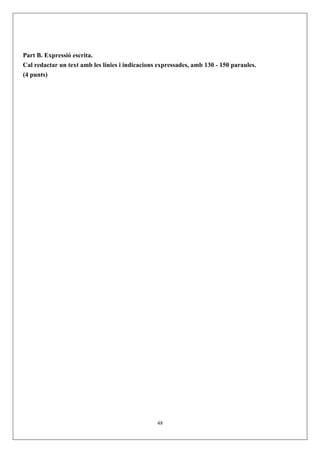 Part B. Expressió escrita.
Cal redactar un text amb les línies i indicacions expressades, amb 130 - 150 paraules.
(4 punts)




                                                 48
 