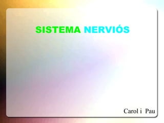 SISTEMA NERVIÓS




              Carol i Pau
 