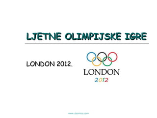 LJETNE OLIMPIJSKE IGRE


LONDON 2012.




          www.zbornica.com
 