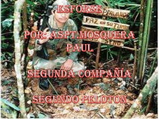 ESFORSEPOR: ASPT.MOSQUERA PAULSEGUNDA COMPAÑÍASEGUNDO PELOTON