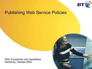 Publishing Web Service Policies




W3C Constraints and Capabilities
Workshop, October 2004
 