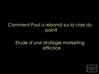 Comment Paul a rebondi sur la crise du pain?  Etude d’une stratégie marketing efficace 