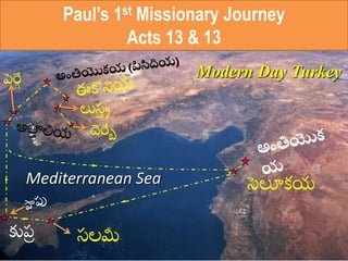 లుస్త్ ర
దెర్బే
Mediterranean Sea
కుప్ర
పెర్బే Modern Day Turkey
Paul-1st Missionary Journey
సెలూకయ
Paul’s 1st Missionary Journey
Acts 13 & 13
స్తలమీ
 