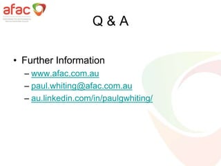 Q & A
• Further Information
– www.afac.com.au
– paul.whiting@afac.com.au
– au.linkedin.com/in/paulgwhiting/
 