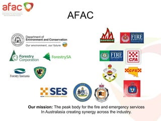 AFAC
Our mission: The peak body for the fire and emergency services
In Australasia creating synergy across the industry.
 