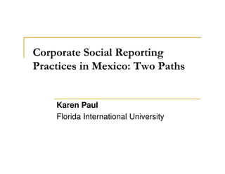 Corporate Social Reporting
Practices in Mexico: Two Paths


    Karen Paul
    Florida International University
 