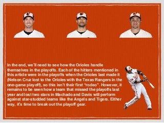 In the end, we’ll need to see how the Orioles handle
themselves in the playoffs. Each of the hitters mentioned in
this art...