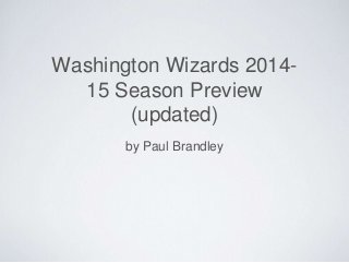 Washington Wizards 2014- 
15 Season Preview 
(updated) 
by Paul Brandley 
 