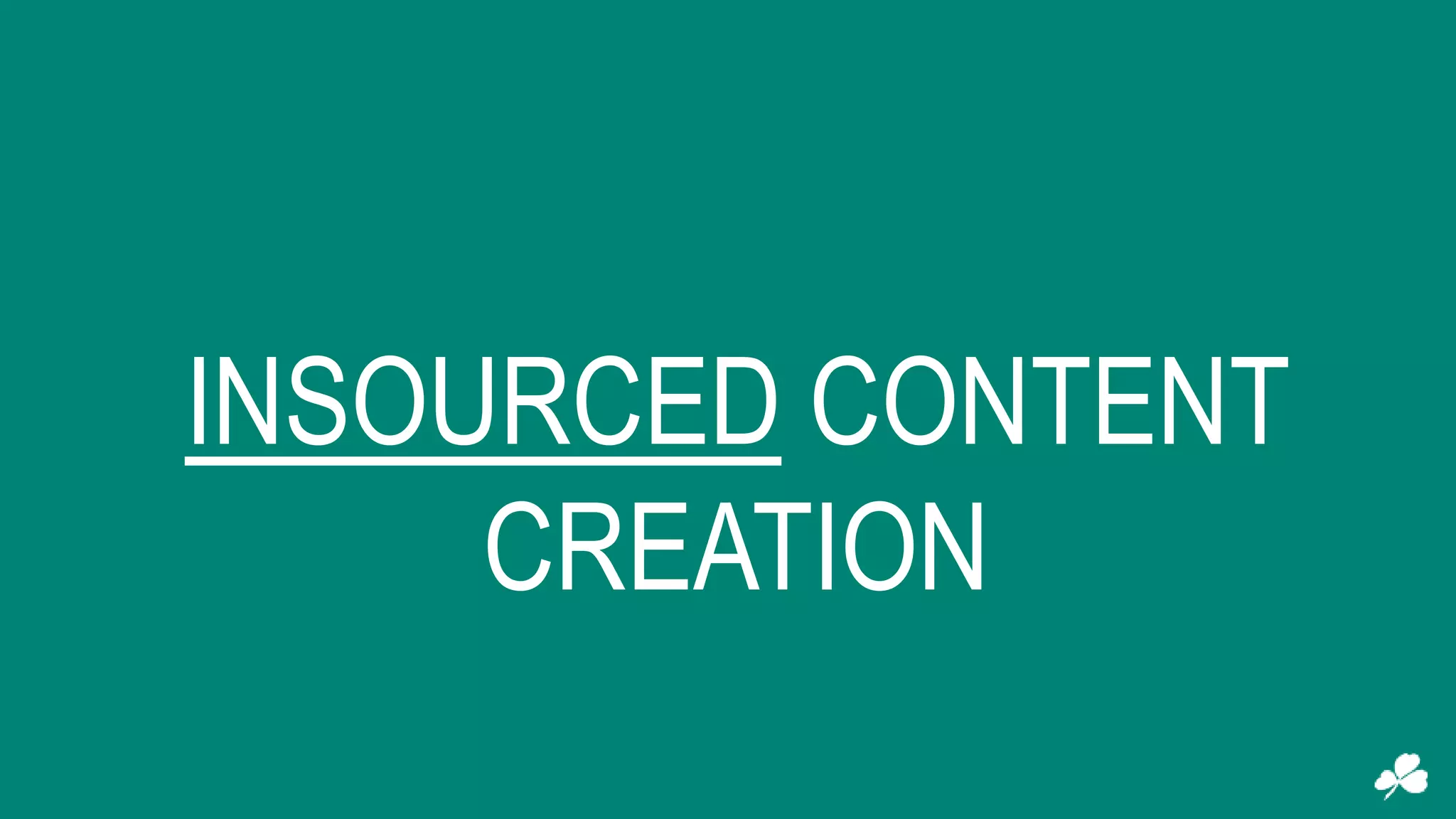 INSOURCED CONTENT
CREATION