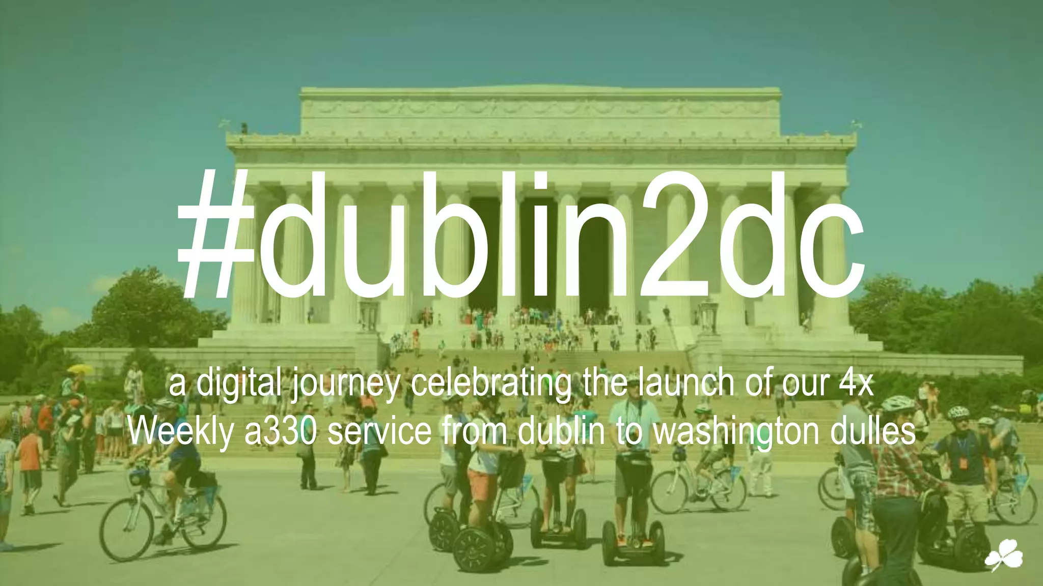 #dublin2dc
a digital journey celebrating the launch of our 4x
Weekly a330 service from dublin to washington dulles