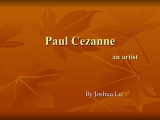Paul Cezanne   an artist By Joshua Lu 