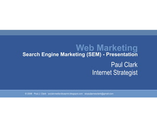 Web Marketing Search Engine Marketing (SEM) - Presentation Paul Clark Internet Strategist 