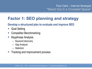 Factor 1: SEO planning and strategy Develop a structured plan to evaluate and improve SEO Goal Setting Competitor Benchmarking Keyphrase Analysis Keyword discovery Gap Analysis Selection Tracking and improvement process 