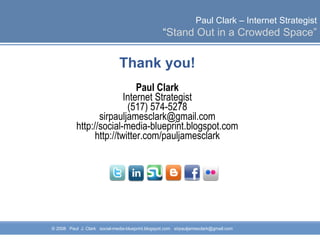 Thank you! Paul Clark Internet Strategist  (517) 574-5278  [email_address] http://social-media-blueprint.blogspot.com http://twitter.com/pauljamesclark 