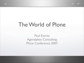 The World of Plone
         Paul Everitt
   Agendaless Consulting
   Plone Conference 2007