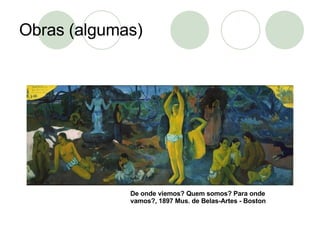 Obras (algumas) De onde viemos? Quem somos? Para onde vamos?, 1897 Mus. de Belas-Artes - Boston 