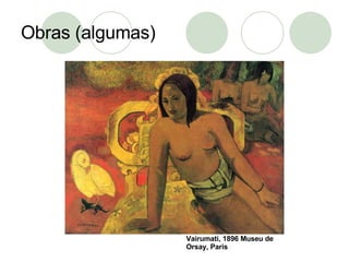 Obras (algumas) Vairumati, 1896 Museu de Orsay, Paris 