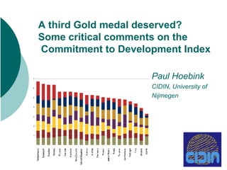 Paul Hoebink CIDIN, University of Nijmegen A third Gold medal deserved? Some critical comments on the Commitment to Development Index 