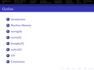 Introduction Machine Memory octrng(4) octrtc(4) brswphy(4) octhci(4) CFI Conclusions
Outline
1 Introduction
2 Machine Memory
3 octrng(4)
4 octrtc(4)
5 brswphy(4)
6 octhci(4)
7 CFI
8 Conclusions
 