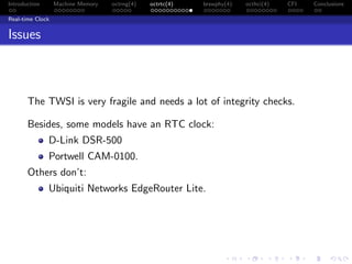 Introduction Machine Memory octrng(4) octrtc(4) brswphy(4) octhci(4) CFI Conclusions
Real-time Clock
Issues
The TWSI is very fragile and needs a lot of integrity checks.
Besides, some models have an RTC clock:
D-Link DSR-500
Portwell CAM-0100.
Others don’t:
Ubiquiti Networks EdgeRouter Lite.
 