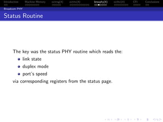 Introduction Machine Memory octrng(4) octrtc(4) brswphy(4) octhci(4) CFI Conclusions
Broadcom PHY
Status Routine
The key was the status PHY routine which reads the:
link state
duplex mode
port’s speed
via corresponding registers from the status page.
 