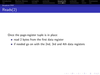Introduction Machine Memory octrng(4) octrtc(4) brswphy(4) octhci(4) CFI Conclusions
Broadcom PHY
Reads(2)
Once the page-register tuple is in place:
read 2 bytes from the ﬁrst data register
if needed go on with the 2nd, 3rd and 4th data registers
 