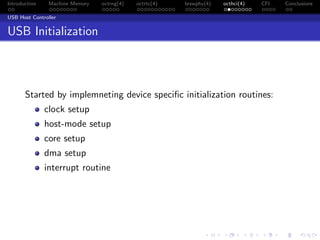 Introduction Machine Memory octrng(4) octrtc(4) brswphy(4) octhci(4) CFI Conclusions
USB Host Controller
USB Initialization
Started by implemneting device speciﬁc initialization routines:
clock setup
host-mode setup
core setup
dma setup
interrupt routine
 
