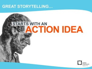 GREAT STORYTELLING…
STARTS WITH AN
ACTION IDEA
 