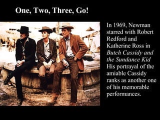 In 1969, Newman starred with Robert Redford and Katherine Ross in  Butch Cassidy and the Sundance Kid  His portrayal of th...