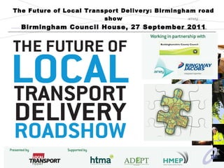 The Future of Local Transport Delivery: Birmingham road show Birmingham Council House, 27 September 2011 