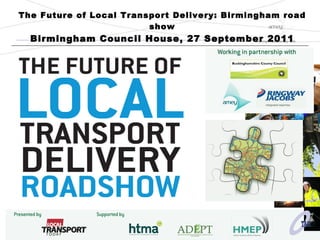 The Future of Local Transport Delivery: Birmingham road show Birmingham Council House, 27 September 2011 