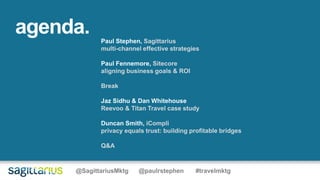 agenda.
@SagittariusMktg @paulrstephen #travelmktg
Paul Stephen, Sagittarius
multi-channel effective strategies
Paul Fenne...