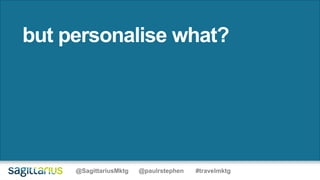 but personalise what?
@SagittariusMktg @paulrstephen #travelmktg
 