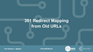 Paul Shapiro | @fighto #TechSEOBoost
301 Redirect Mapping
from Old URLs
 