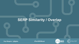 Paul Shapiro | @fighto #TechSEOBoost
SERP Similarity / Overlap
 