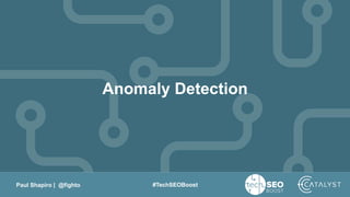 Paul Shapiro | @fighto #TechSEOBoost
Anomaly Detection
 