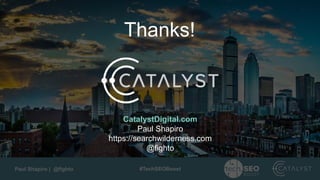 Paul Shapiro | @fighto #TechSEOBoost
CatalystDigital.com
Paul Shapiro
https://searchwilderness.com
@fighto
Thanks!
 