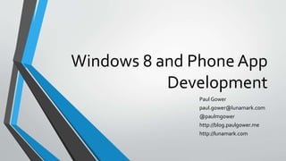Windows 8 and Phone App
Development
Paul Gower
paul.gower@lunamark.com
@paulmgower
http://blog.paulgower.me
http://lunamark.com
 