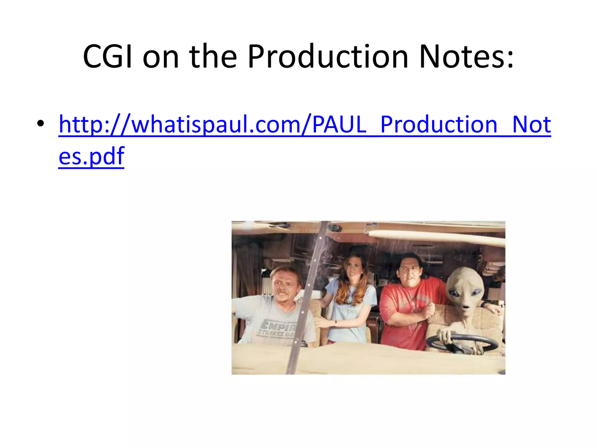 CGI on the Production Notes:
• http://whatispaul.com/PAUL_Production_Not
  es.pdf
 