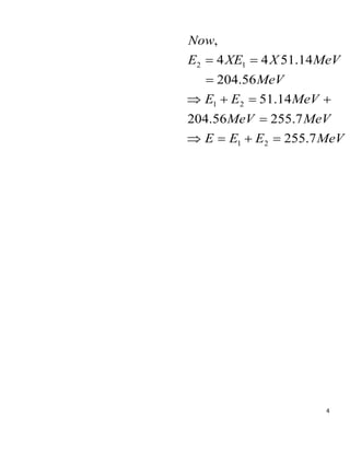 4
2 1
1 2
1 2
,
4 4 51.14
204.56
51.14
204.56 255.7
255.7
Now
E XE X MeV
MeV
E E MeV
MeV MeV
E E E MeV
 

   

   
 