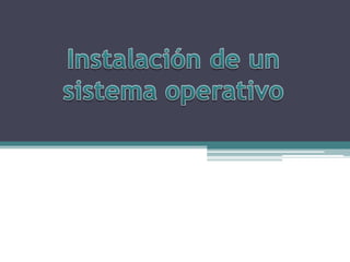 Instalación de un  sistema operativo 