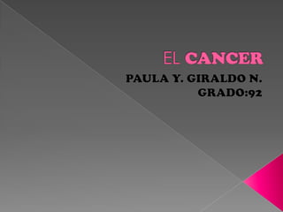 EL CANCER PAULA Y. GIRALDO N. GRADO:92 