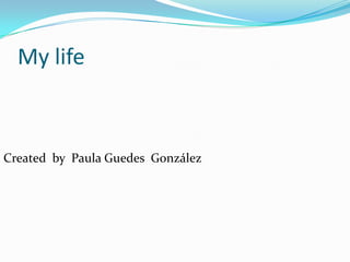 My life



Created by Paula Guedes González
 